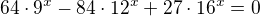 $64\cdot 9^{x}-84\cdot 12^{x}+27\cdot 16^{x}=0$