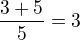 $\frac{3+5}{5}=3$