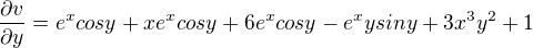 $\frac{\partial v}{\partial y}=e^{x}cosy+xe^xcosy+6e^xcosy-e^xysiny+3x^3y^2+1$