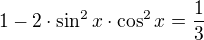 $1-2\cdot \sin ^{2}x\cdot \cos ^{2}x=\frac{1}{3}$