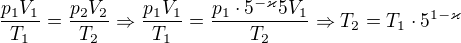 $\frac{p_1V_1}{T_1}=\frac{p_2V_2}{T_2}\Rightarrow \frac{p_1V_1}{T_1}=\frac{p_1\cdot5^{-\varkappa }5V_1}{T_2}\Rightarrow T_2=T_1\cdot 5^{1-\varkappa }$