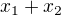 $x_{1}+x_{2}$