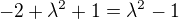 $-2+\lambda ^{2}+1=\lambda ^{2}-1$