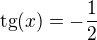 $\mathrm{tg}(x)=-\frac{1}{2}$