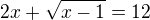 $2x+\sqrt{x-1}=12$