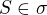 $S \in \sigma$