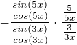$-\frac{\frac{sin(5x)}{cos(5x)}}{\frac{sin(3x)}{cos(3x)}}\cdot \frac{\frac{5}{5x}}{\frac{3}{3x}}$