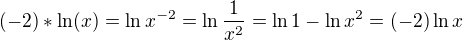 $(-2) * \ln (x) = \ln x^{-2}=\ln \frac{1}{x^2}= \ln 1-\ln x^2 = (-2)\ln x$