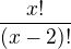 $\frac{x!}{(x-2)!}$