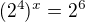 $(2^4)^x=2^6$