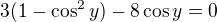 $3(1-\cos^2y)-8\cos y=0$
