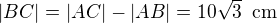 $|BC|=|AC|-|AB|=10\sqrt 3\enspace \text{cm}$