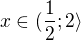$x\in (\frac{1}{2};2\rangle$