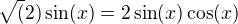 $\sqrt(2)\sin(x)=2\sin(x)\cos(x)$