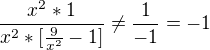 $\frac{x^{2}*1}{x^{2}*[\frac{{9}}{x^{2}}-1]} \neq \frac{1}{-1} = -1$