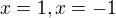 $x=1, x=-1$