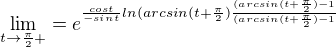 $\lim_{t\to\frac{\pi }{2}+}=e^{\frac{cost}{-sint}ln(arcsin(t+\frac{\pi }{2})\frac{(arcsin(t+\frac{\pi }{2})-1}{(arcsin(t+\frac{\pi }{2})-1}}$
