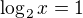 $\log_{2}x=1$
