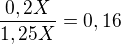 $ \frac {0,2X}{1,25X}=0,16$