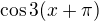 $\cos3(x+\pi)$