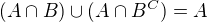 $(A\cap B) \cup (A \cap B^C) = A$
