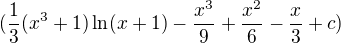 $(\frac{1}{3}(x^3+1)\ln (x+1)-\frac{x^3}{9}+\frac{x^2}{6}-\frac{x}{3}+c)$