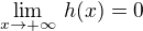 $\lim_{x\to +\infty}\,h(x) = 0$
