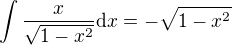 $\int\frac{x}{\sqrt{1-x^2}}\textrm{d}x=-\sqrt{1-x^2}$