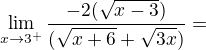$\lim_{x\to3^{+}}\frac{-2(\sqrt{x-3})}{(\sqrt{x+6}+\sqrt{3x})}=\ldot$