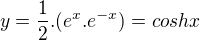 $y=\frac{1}{2}.(e^{x}.e^{-x})=cosh x$