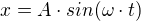 $x=A \cdot sin(\omega \cdot t)$