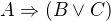 $A\Rightarrow (B\vee C)$