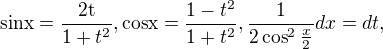 $\text{sin} \space\text{x}=\frac{2\text{t}}{1+{t^{2}}}, \text{cos} \space\text{x}=\frac{1-{t^{2}}}{1+{t^{2}}}, \frac{1}{2\cos ^{2}\frac{x}{2}}dx=dt,$