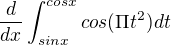 $\frac{d}{dx}\int_{sinx}^{cosx}cos(\Pi t^2) dt$