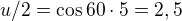 $u/2=\cos{60}\cdot{}5=2,5$