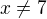 $x\not =7$