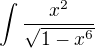$\int_{}^{}\frac{x^{2}}{\sqrt{1-x^{6}}}$