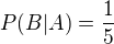 $P(B|A) = \frac 15$