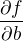 $\frac{\partial f}{\partial b}$