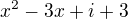 $x^2-3x+i+3$