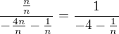 $\frac{\frac{n}{n}}{-\frac{4n}{n}-\frac{1}{n}}=\frac{1}{-4-\frac{1}{n}}$