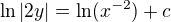 $\ln |2y|=\ln(x^{-2})+c$