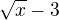 $\sqrt{x}-3$