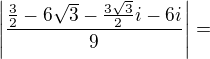 $\left|\frac{\frac32-6\sqrt{3}-\frac{3\sqrt{3}}2i-6i}9\right|=$