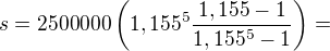 $s=2500000\left(1,155^5 \frac {1,155-1}{1,155^5-1}\right)=$