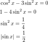 $ \cos^2{x} - 3\sin^2{x}=0\nl1-4\sin^2{x}=0\nl\sin^2{x}=\frac{1}{4}\nl\left|\sin{x}\right|=\frac{1}{2}$