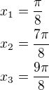 $x_1=\frac{\pi}{8}\nlx_2=\frac{7\pi}{8}\nlx_3=\frac{9\pi}{8}$