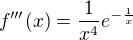 $f'''(x)= { 1 \over x^4 } e ^{ - { 1 \over x} }$