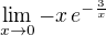 $\lim_{x\to0}-x\,e^ {- {{3}\over{x}} }$