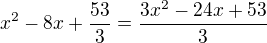 $x^{2} - 8x + \frac{53}{3} =\frac{3x^{2} -24x +53}{3}$